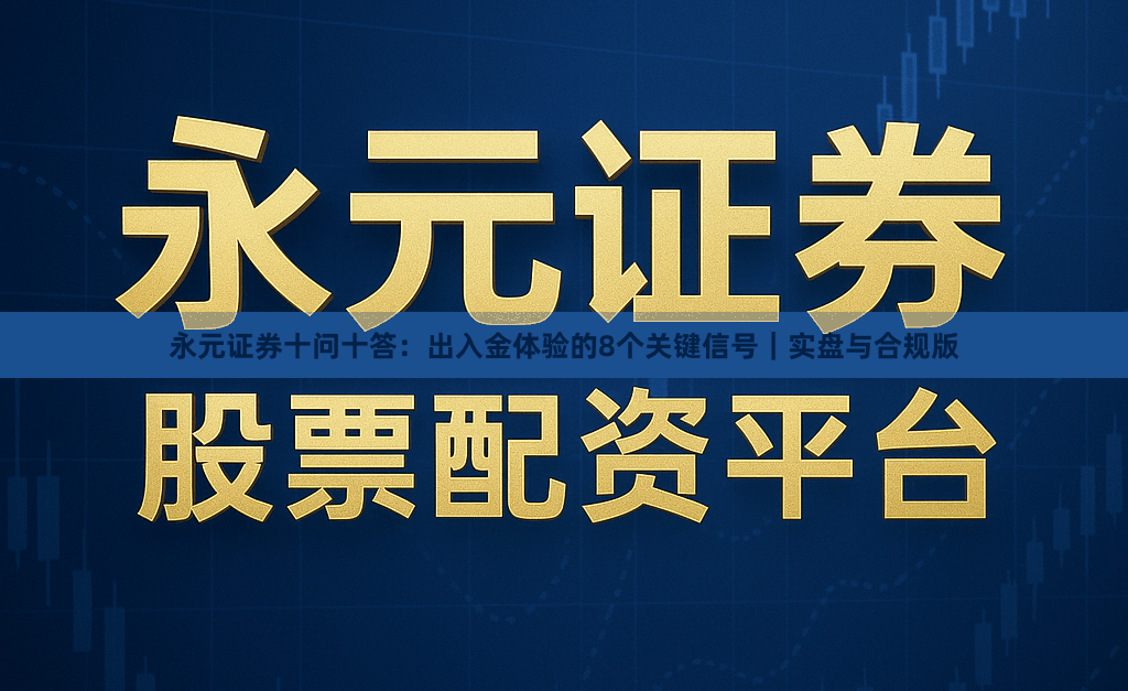 永元证券十问十答：出入金体验的8个关键信号｜实盘与合规版