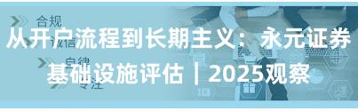 从开户流程到长期主义：永元证券基础设施评估｜2025观察