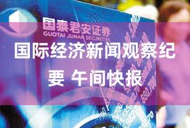 国际经济新闻观察纪要 午间快报