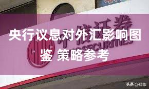 央行议息对外汇影响图鉴 策略参考