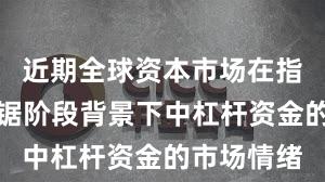 近期全球资本市场在指数反复拉锯阶段背景下中杠杆资金的市场情绪
