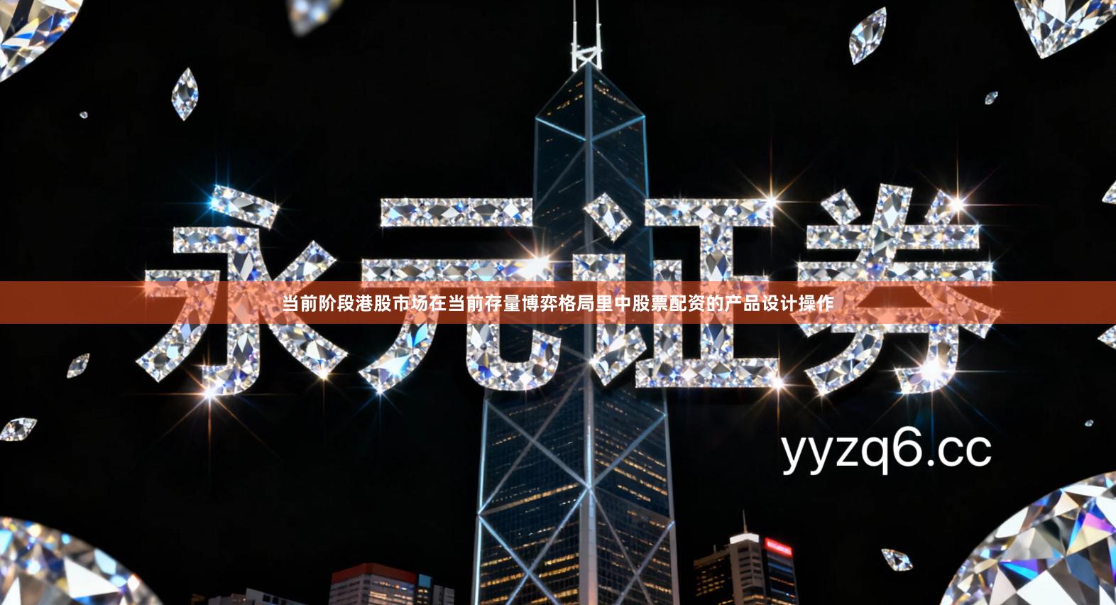 当前阶段港股市场在当前存量博弈格局里中股票配资的产品设计操作