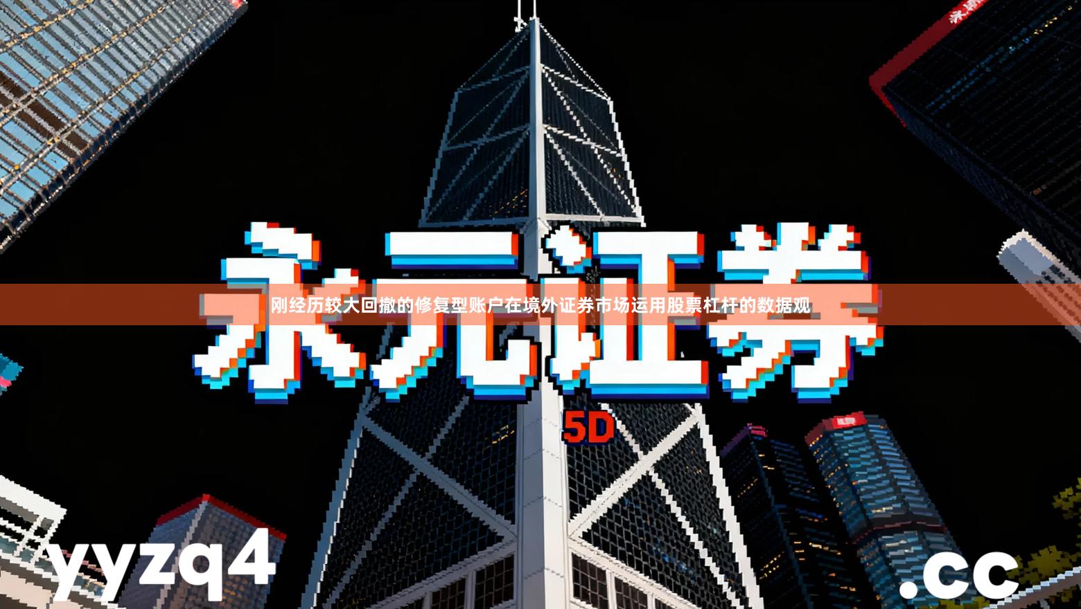 刚经历较大回撤的修复型账户在境外证券市场运用股票杠杆的数据观