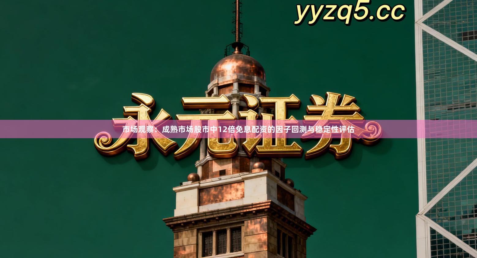 市场观察：成熟市场股市中12倍免息配资的因子回测与稳定性评估