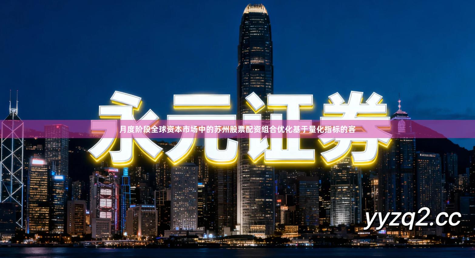 月度阶段全球资本市场中的苏州股票配资组合优化基于量化指标的客