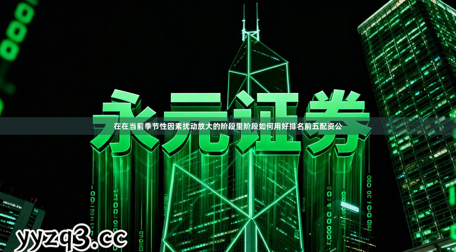 在在当前季节性因素扰动放大的阶段里阶段如何用好排名前五配资公